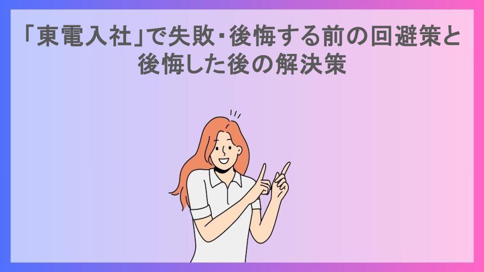 「東電入社」で失敗・後悔する前の回避策と後悔した後の解決策